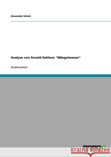 Analyse von Arnold Gehlens Mängelwesen Scholz, Alexander 9783640826346