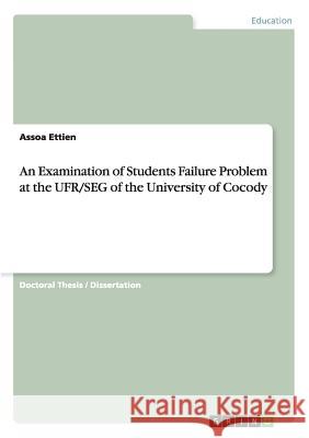 An Examination of Students Failure Problem at the UFR/SEG of the University of Cocody Ettien, Assoa 9783640826377 GRIN Verlag oHG