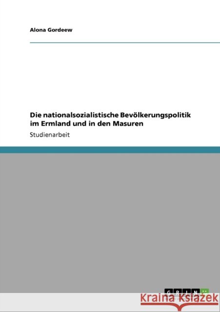 Die nationalsozialistische Bevölkerungspolitik im Ermland und in den Masuren Gordeew, Alona 9783640826421