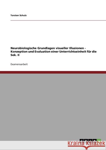 Neurobiologische Grundlagen visueller Illusionen - Konzeption und Evaluation einer Unterrichtseinheit für die Sek. II Schulz, Torsten 9783640826544