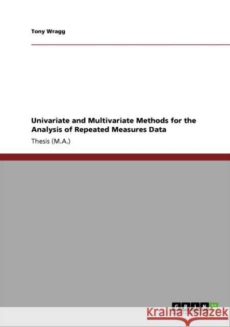 Univariate and Multivariate Methods for the Analysis of Repeated Measures Data Tony Wragg 9783640827190