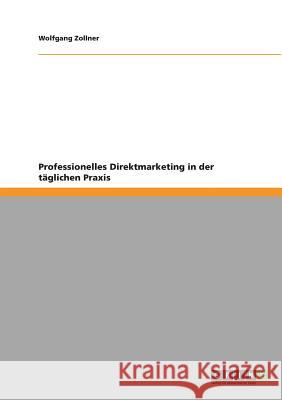 Professionelles Direktmarketing in der täglichen Praxis Wolfgang Zollner 9783640827992