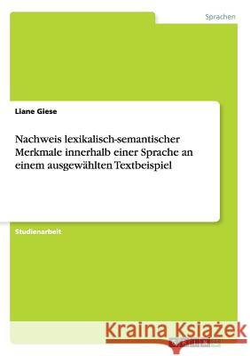 Nachweis lexikalisch-semantischer Merkmale innerhalb einer Sprache an einem ausgewählten Textbeispiel Liane Giese 9783640830381