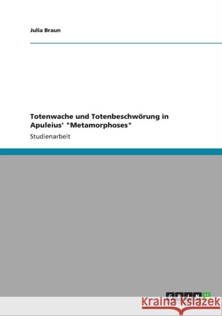 Totenwache und Totenbeschwörung in Apuleius' Metamorphoses Braun, Julia 9783640830657