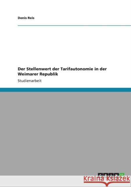 Der Stellenwert der Tarifautonomie in der Weimarer Republik Denis Reis 9783640830930