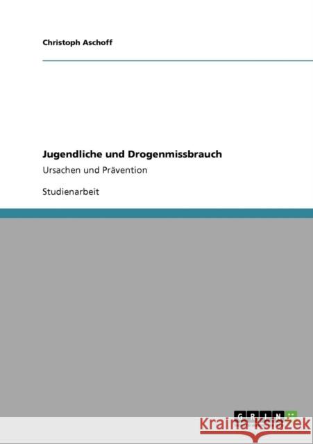 Jugendliche und Drogenmissbrauch: Ursachen und Prävention Aschoff, Christoph 9783640830947