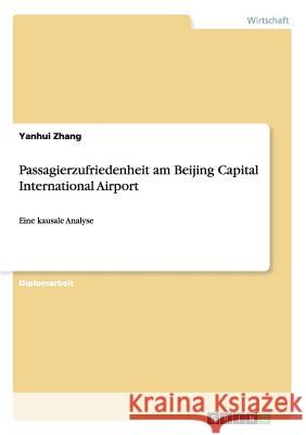 Passagierzufriedenheit am Beijing Capital International Airport: Eine kausale Analyse Zhang, Yanhui 9783640831951 Grin Verlag