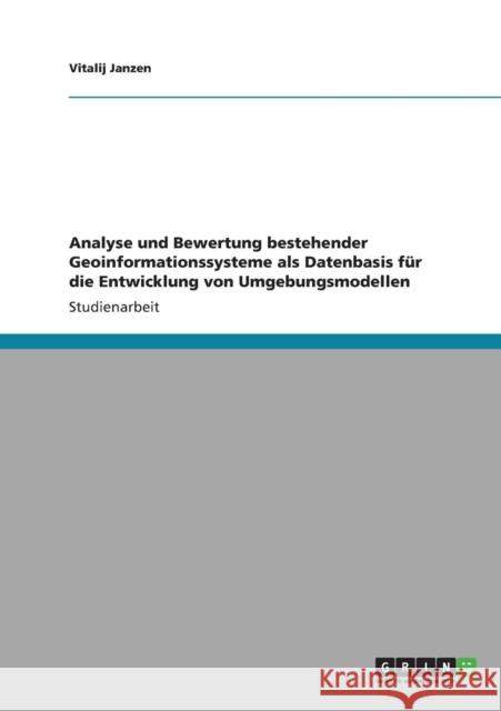 Analyse und Bewertung bestehender Geoinformationssysteme als Datenbasis für die Entwicklung von Umgebungsmodellen Janzen, Vitalij 9783640832071