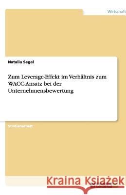 Zum Leverage-Effekt im Verhältnis zum WACC-Ansatz bei der Unternehmensbewertung Natalia Segal 9783640832774 Grin Verlag