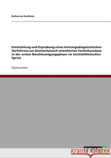 Entwicklung und Erprobung eines leistungsdiagnostischen Verfahrens zur biomechanisch orientierten Technikanalyse in der ersten Beschleunigungsphase im Kochinke, Katharina 9783640832781 Grin Verlag