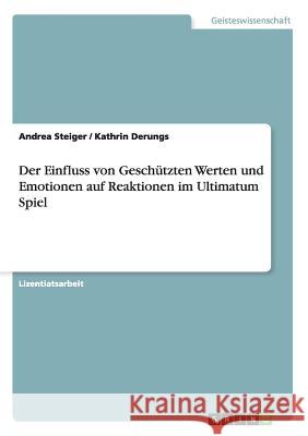 Der Einfluss von Geschützten Werten und Emotionen auf Reaktionen im Ultimatum Spiel Andrea Steiger Kathrin Derungs 9783640832880 Grin Verlag