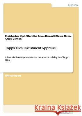 Topps Tiles Investment Appraisal : A financial investigation into the investment viability into Topps Tiles Christopher Ulph Dorothe Abou-Hamad Olesea Novac 9783640833979 GRIN Verlag oHG