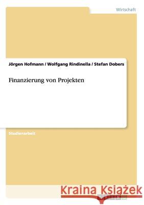 Finanzierung von Projekten Jorgen Hofmann Wolfgang Rindinella Stefan Dobers 9783640834075 Grin Verlag