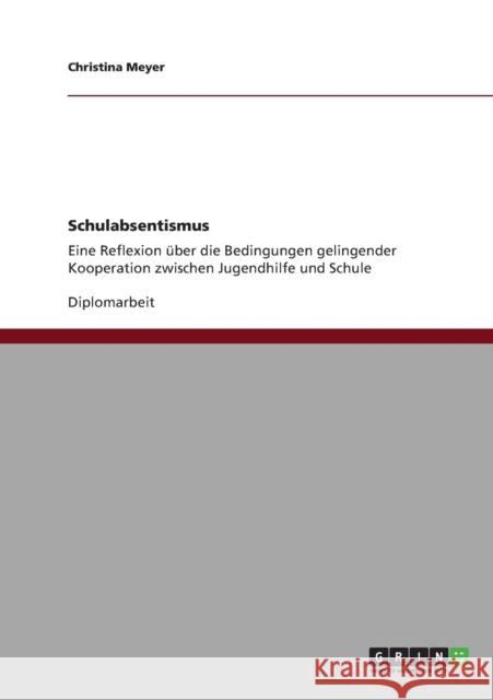 Schulabsentismus: Eine Reflexion über die Bedingungen gelingender Kooperation zwischen Jugendhilfe und Schule Meyer, Christina 9783640834631 Grin Verlag