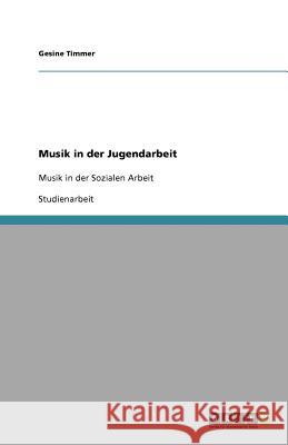 Musik in der Jugendarbeit : Musik in der Sozialen Arbeit Gesine Timmer 9783640834839