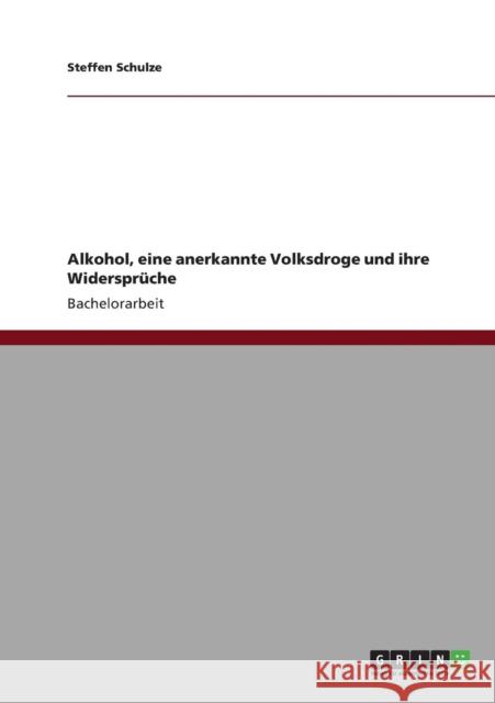 Alkohol, eine anerkannte Volksdroge und ihre Widersprüche Schulze, Steffen 9783640835287