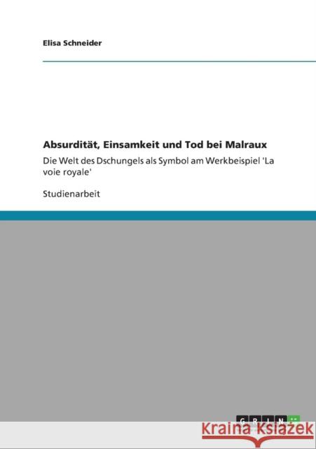 Absurdität, Einsamkeit und Tod bei Malraux: Die Welt des Dschungels als Symbol am Werkbeispiel 'La voie royale' Schneider, Elisa 9783640835904