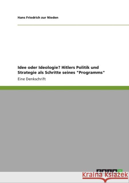 Idee oder Ideologie? Hitlers Politik und Strategie als Schritte seines Programms: Eine Denkschrift Zur Nieden, Hans Friedrich 9783640836383
