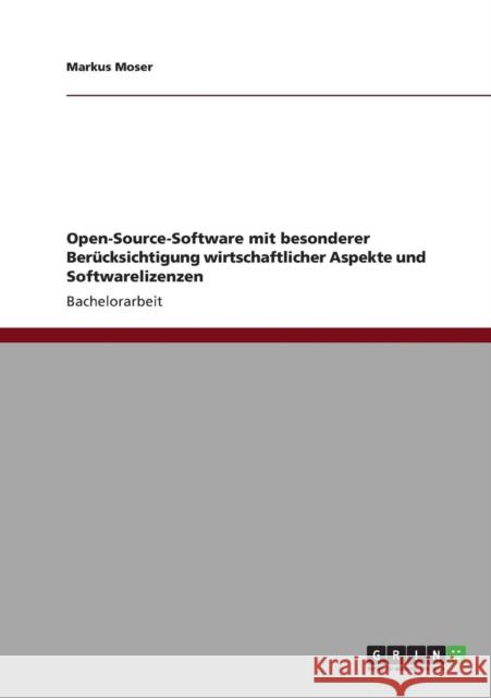 Open-Source-Software mit besonderer Berücksichtigung wirtschaftlicher Aspekte und Softwarelizenzen Moser, Markus 9783640836789