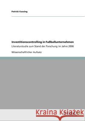 Investitionscontrolling in Fußballunternehmen: Literaturstudie zum Stand der Forschung im Jahre 2006 Kassing, Patrick 9783640837533 Grin Verlag