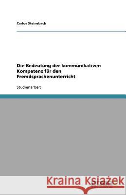 Die Bedeutung der kommunikativen Kompetenz fur den Fremdsprachenunterricht Carlos Steinebach 9783640837755 Grin Verlag