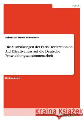 Die Auswirkungen der Paris Declaration on Aid Effectiveness auf die Deutsche Entwicklungszusammenarbeit Stemshorn, Sebastian David 9783640838691 Grin Verlag