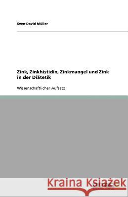 Zink, Zinkhistidin, Zinkmangel und Zink in der Diatetik Sven-David M 9783640839568 Grin Verlag