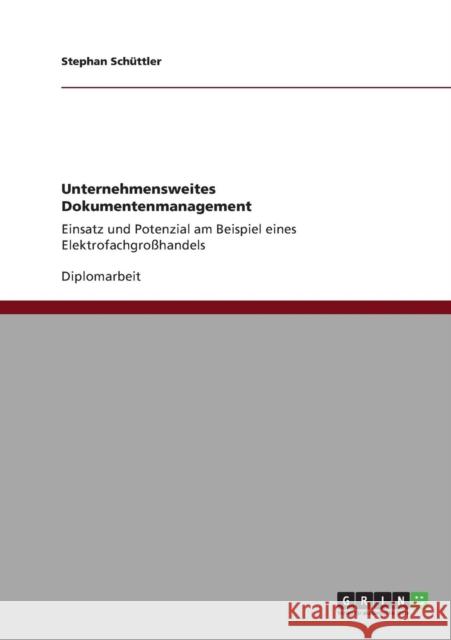 Unternehmensweites Dokumentenmanagement: Einsatz und Potenzial am Beispiel eines Elektrofachgroßhandels Schüttler, Stephan 9783640840038