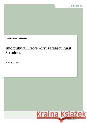 Intercultural Errors Versus Transcultural Solutions: A Blueprint Deissler, Gebhard 9783640840670 GRIN Verlag oHG