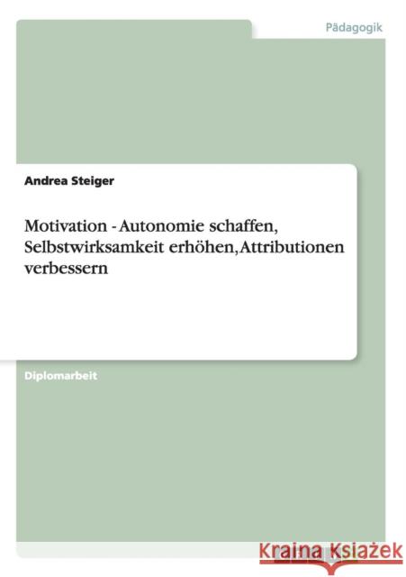 Motivation - Autonomie schaffen, Selbstwirksamkeit erhöhen, Attributionen verbessern Steiger, Andrea 9783640842537 Grin Verlag