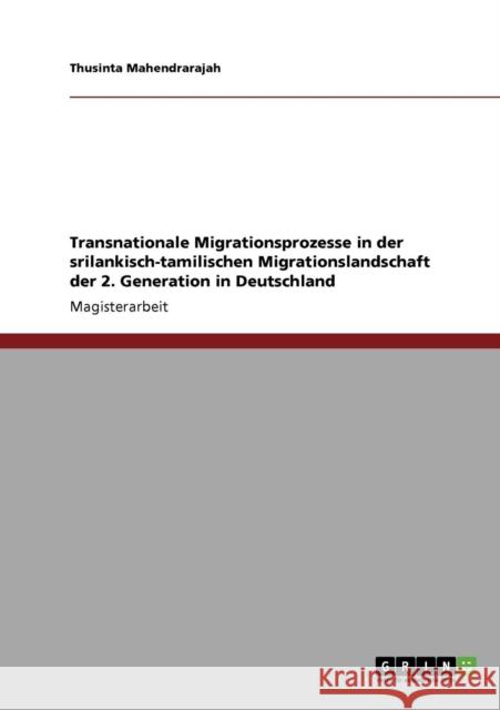 Transnationale Migrationsprozesse in der srilankisch-tamilischen Migrationslandschaft der 2. Generation in Deutschland Thusinta Mahendrarajah 9783640843664 Grin Verlag