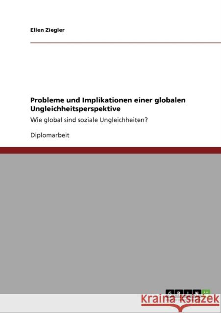 Probleme und Implikationen einer globalen Ungleichheitsperspektive: Wie global sind soziale Ungleichheiten? Ziegler, Ellen 9783640844241 Grin Verlag