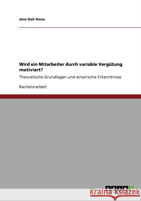 Wird ein Mitarbeiter durch variable Vergütung motiviert?: Theoretische Grundlagen und empirische Erkenntnisse Dell´anna, Jens 9783640844975