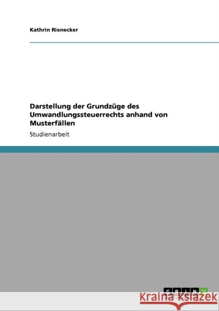 Darstellung der Grundzüge des Umwandlungssteuerrechts anhand von Musterfällen Rienecker, Kathrin 9783640845002