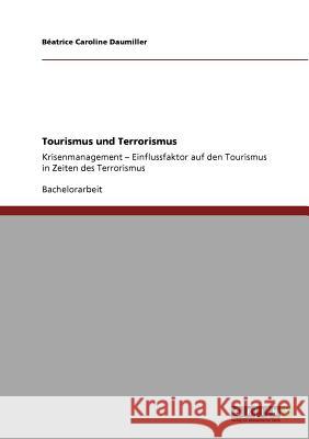 Tourismus und Terrorismus: Krisenmanagement - Einflussfaktor auf den Tourismus in Zeiten des Terrorismus Daumiller, Béatrice Caroline 9783640849062 Grin Verlag