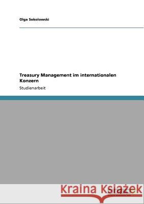 Treasury Management im internationalen Konzern Olga Sokolowski 9783640849536 Grin Verlag