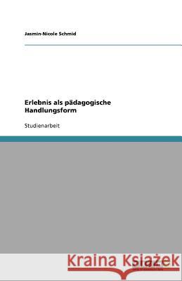 Erlebnis als padagogische Handlungsform Jasmin-Nicole Schmid 9783640849604 Grin Verlag