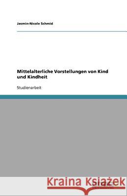 Mittelalterliche Vorstellungen von Kind und Kindheit Jasmin-Nicole Schmid 9783640849673 Grin Verlag