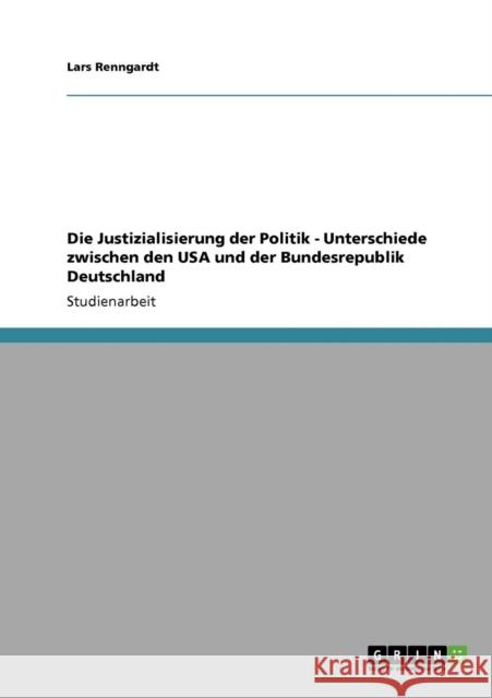 Die Justizialisierung der Politik - Unterschiede zwischen den USA und der Bundesrepublik Deutschland Lars Renngardt 9783640850426