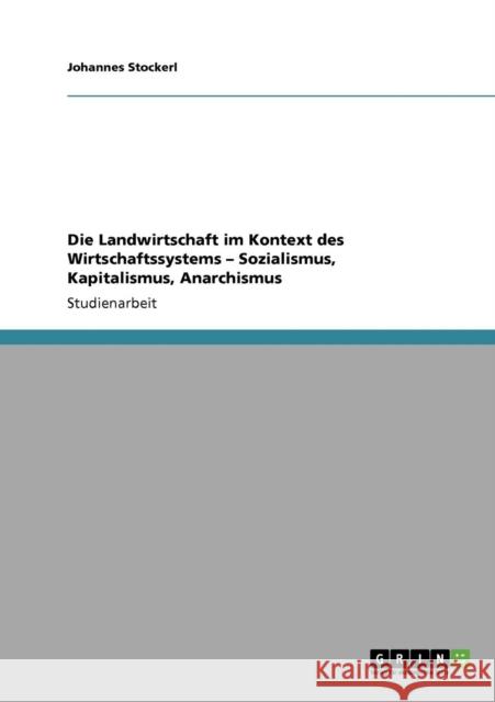 Die Landwirtschaft im Kontext des Wirtschaftssystems - Sozialismus, Kapitalismus, Anarchismus Johannes Stockerl 9783640851232 Grin Verlag