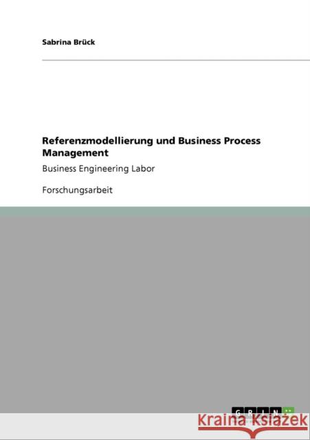 Referenzmodellierung und Business Process Management: Business Engineering Labor Brück, Sabrina 9783640851867 Grin Verlag