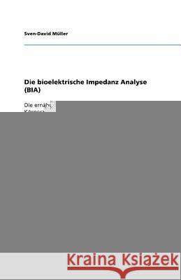 Die bioelektrische Impedanz Analyse (BIA) : Die ernährungsmedizinische Bedeutung der Körperzusammensetzung und die BIA Sven-David M 9783640852550 Grin Verlag