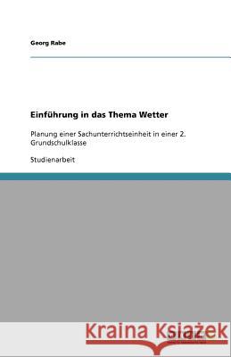 Einführung in das Thema Wetter : Planung einer Sachunterrichtseinheit in einer 2. Grundschulklasse Georg Rabe 9783640852680