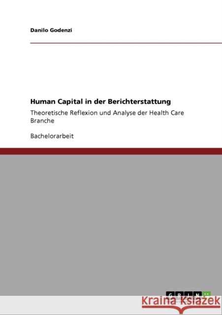 Human Capital in der Berichterstattung: Theoretische Reflexion und Analyse der Health Care Branche Godenzi, Danilo 9783640852703 Grin Verlag