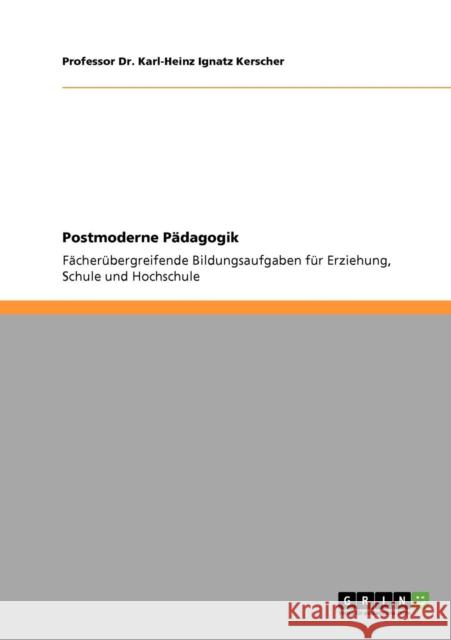 Postmoderne Pädagogik: Fächerübergreifende Bildungsaufgaben für Erziehung, Schule und Hochschule Kerscher, Karl 9783640853953 Grin Verlag