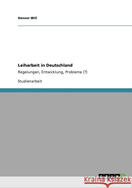 Leiharbeit in Deutschland: Regelungen, Entwicklung, Probleme (?) Will, Henner 9783640853960 Grin Verlag