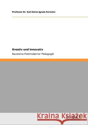 Kreativ und Innovativ: Bausteine Postmoderner Pädagogik Kerscher, Karl-Heinz Ignat 9783640853977 Grin Verlag