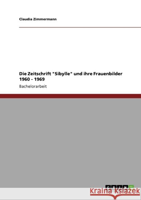 Die Zeitschrift Sibylle und ihre Frauenbilder 1960 - 1969 Claudia Zimmermann 9783640854059