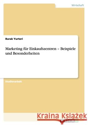 Marketing für Einkaufszentren - Beispiele und Besonderheiten Burak Yurteri 9783640855087 Grin Verlag