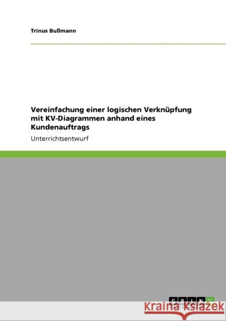 Vereinfachung einer logischen Verknüpfung mit KV-Diagrammen anhand eines Kundenauftrags Bußmann, Trinus 9783640855681 Grin Verlag
